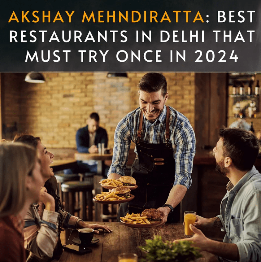 Akshay Mehndiratta Best Restaurants In Delhi That Must Try Once In 2024