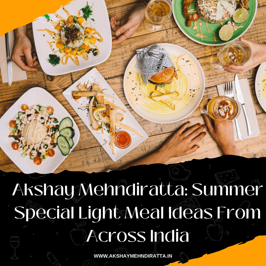 Akshay Mehndiratta Summer Special Light Meal Ideas From Across India