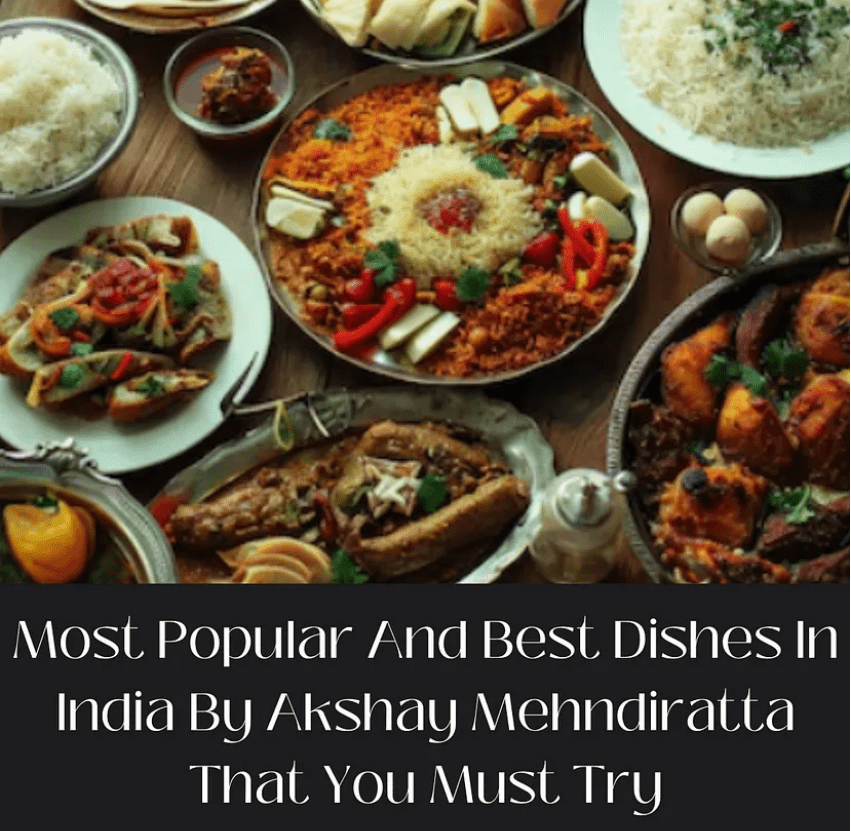 Most Popular And Best Dishes In India By Akshay Mehndiratta That You Must Try